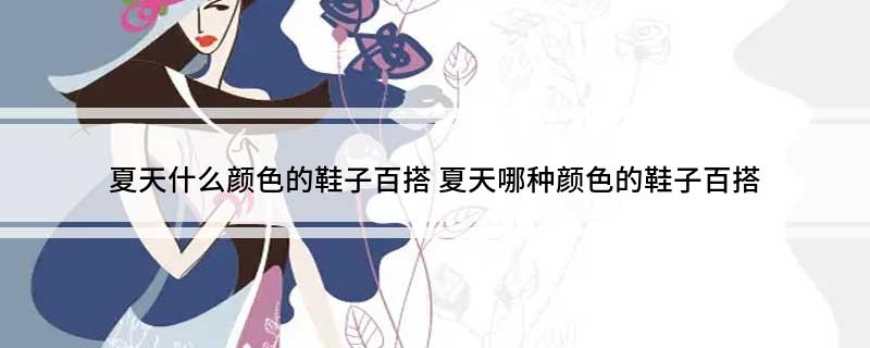 夏天什么颜色的鞋子百搭九游会真人游戏第一品牌